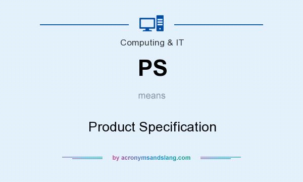 What does PS mean? It stands for Product Specification