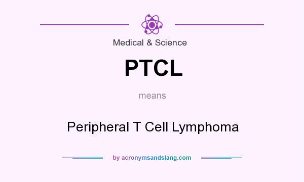 What does PTCL mean? It stands for Peripheral T Cell Lymphoma