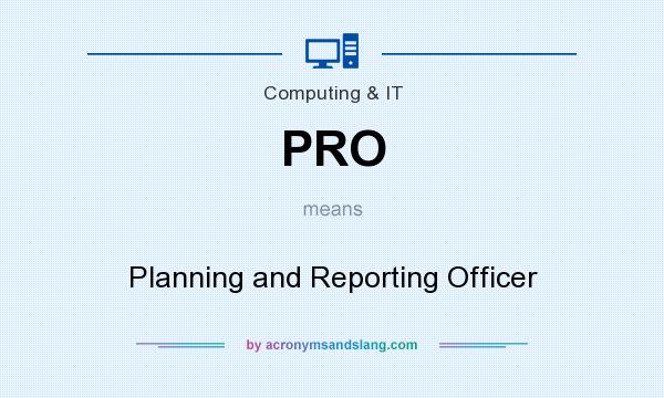 What does PRO mean? It stands for Planning and Reporting Officer