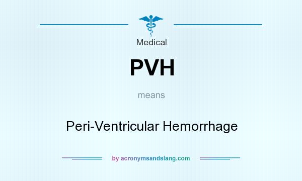 What does PVH mean? It stands for Peri-Ventricular Hemorrhage