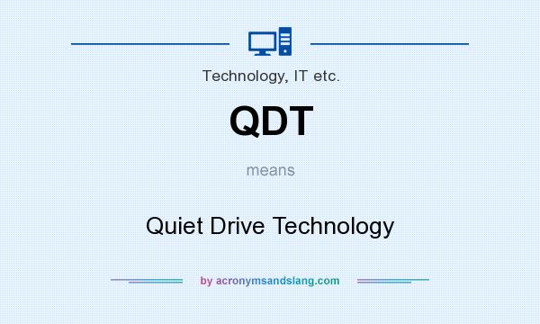 What does QDT mean? It stands for Quiet Drive Technology
