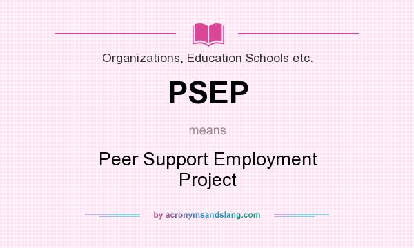 What does PSEP mean? It stands for Peer Support Employment Project