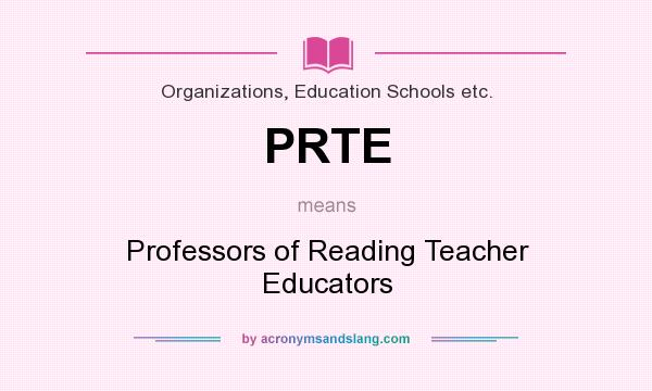 What does PRTE mean? It stands for Professors of Reading Teacher Educators