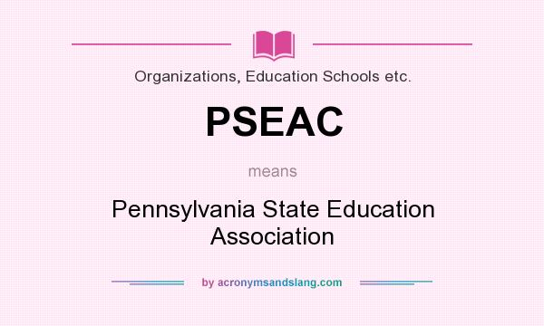 What does PSEAC mean? It stands for Pennsylvania State Education Association