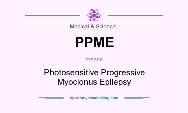 What does PPME mean? It stands for Photosensitive Progressive Myoclonus Epilepsy