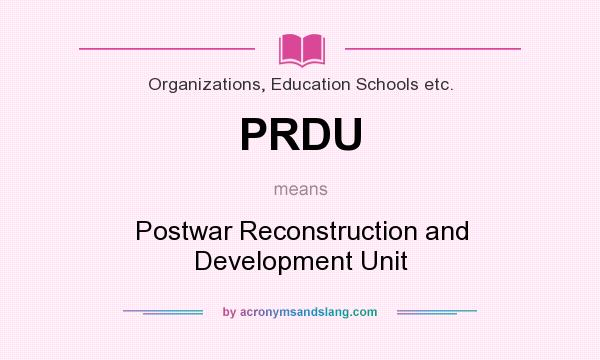 What does PRDU mean? It stands for Postwar Reconstruction and Development Unit