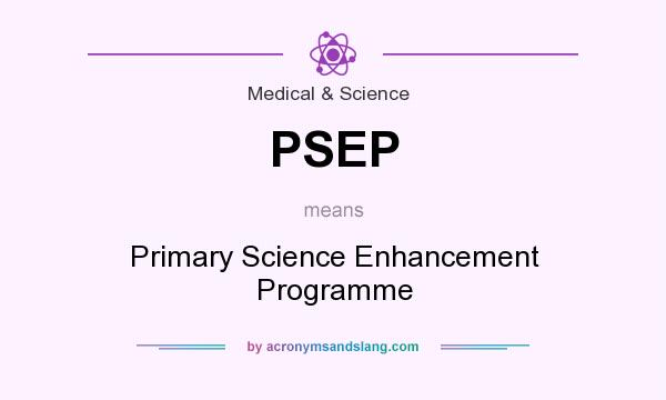 What does PSEP mean? It stands for Primary Science Enhancement Programme