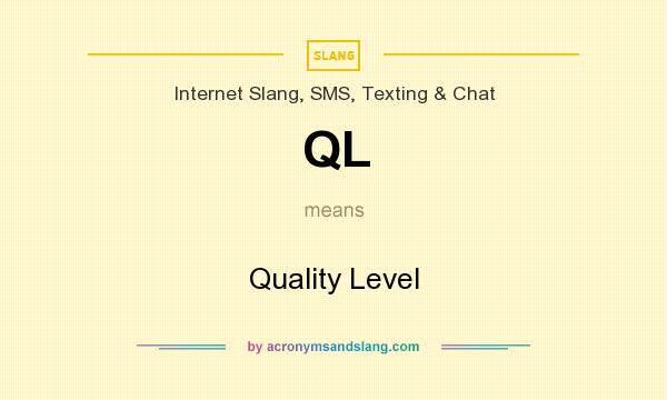 What does QL mean? It stands for Quality Level