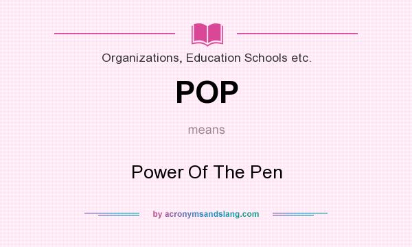 What does POP mean? It stands for Power Of The Pen