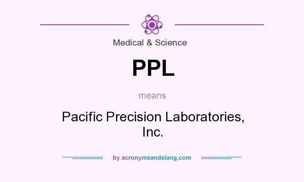 What does PPL mean? It stands for Pacific Precision Laboratories, Inc.