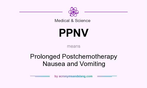 What does PPNV mean? It stands for Prolonged Postchemotherapy Nausea and Vomiting
