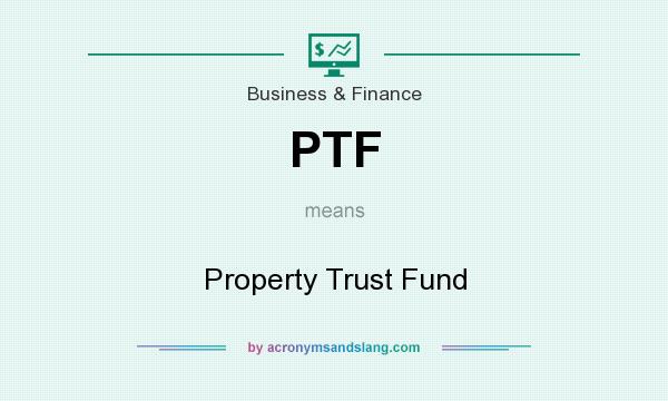 What does PTF mean? It stands for Property Trust Fund
