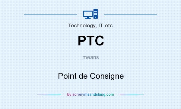 What does PTC mean? It stands for Point de Consigne