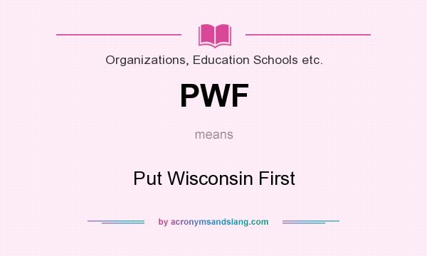 What does PWF mean? It stands for Put Wisconsin First