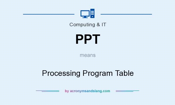 What does PPT mean? It stands for Processing Program Table