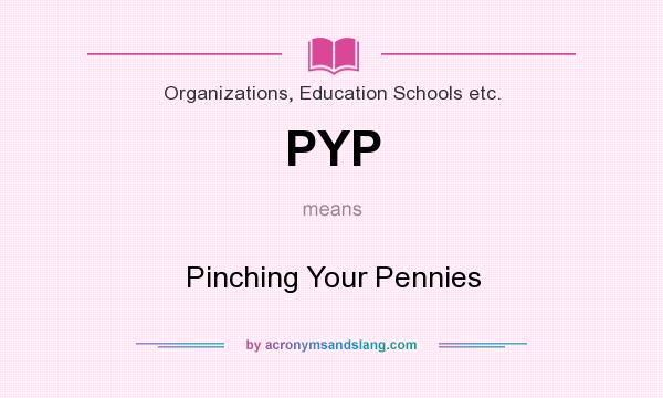 What does PYP mean? It stands for Pinching Your Pennies