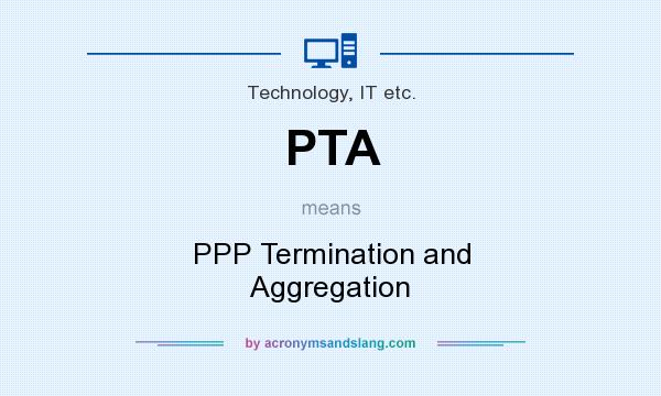 What does PTA mean? It stands for PPP Termination and Aggregation