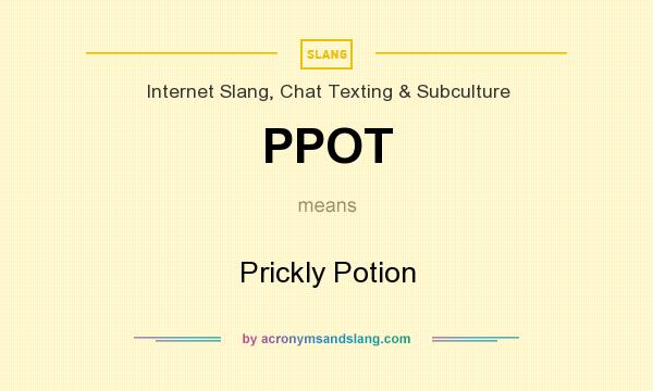 What does PPOT mean? It stands for Prickly Potion