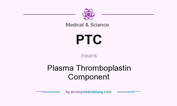 What does PTC mean? It stands for Plasma Thromboplastin Component