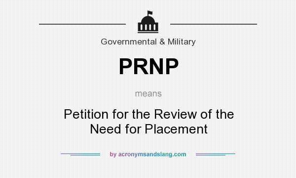 What does PRNP mean? It stands for Petition for the Review of the Need for Placement
