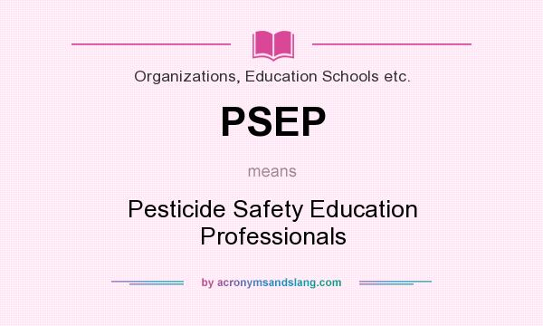 What does PSEP mean? It stands for Pesticide Safety Education Professionals