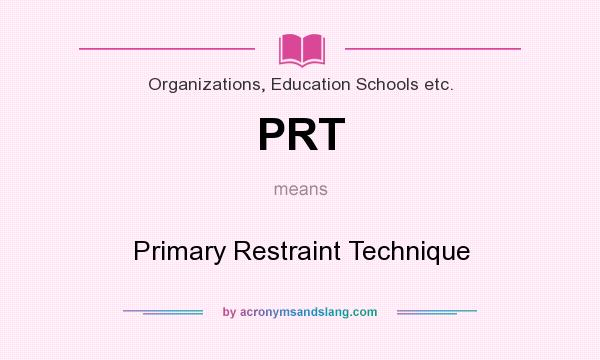 What does PRT mean? It stands for Primary Restraint Technique