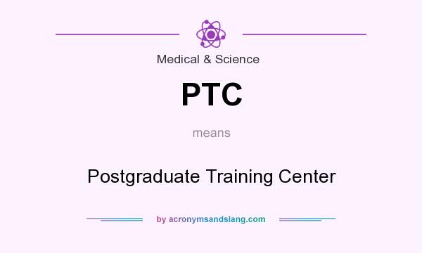 What does PTC mean? It stands for Postgraduate Training Center