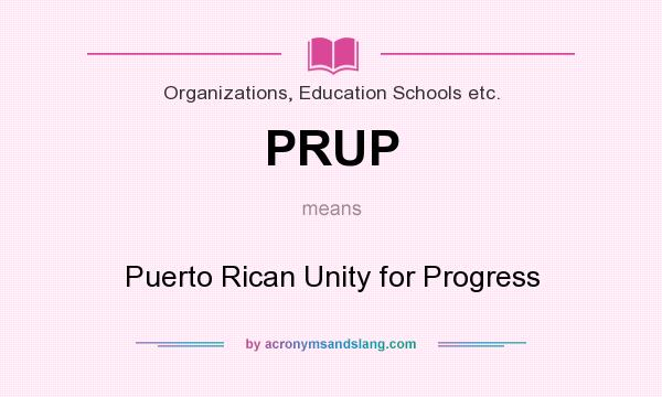 What does PRUP mean? It stands for Puerto Rican Unity for Progress