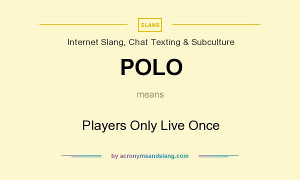 What does POLO mean? It stands for Players Only Live Once