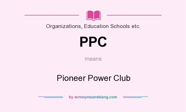 What does PPC mean? It stands for Pioneer Power Club