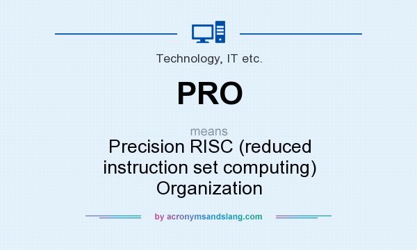 What does PRO mean? It stands for Precision RISC (reduced instruction set computing) Organization