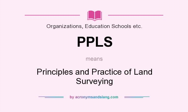 What does PPLS mean? It stands for Principles and Practice of Land Surveying
