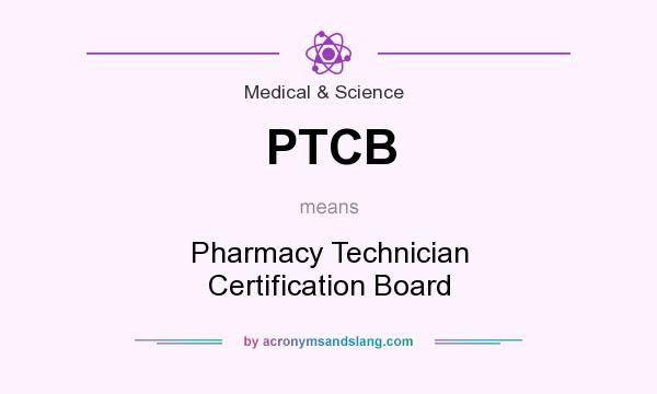 What does PTCB mean? It stands for Pharmacy Technician Certification Board