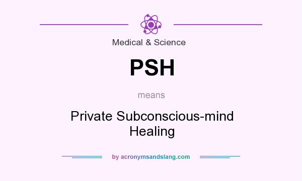 What does PSH mean? It stands for Private Subconscious-mind Healing