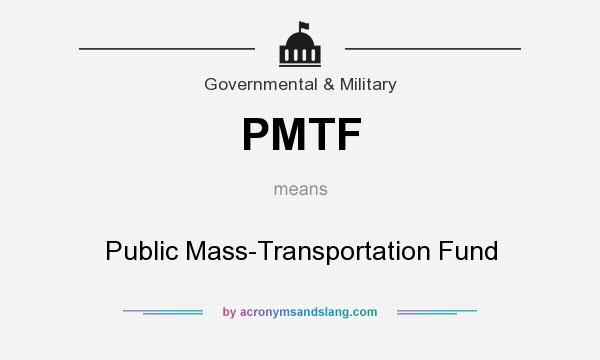 What does PMTF mean? It stands for Public Mass-Transportation Fund
