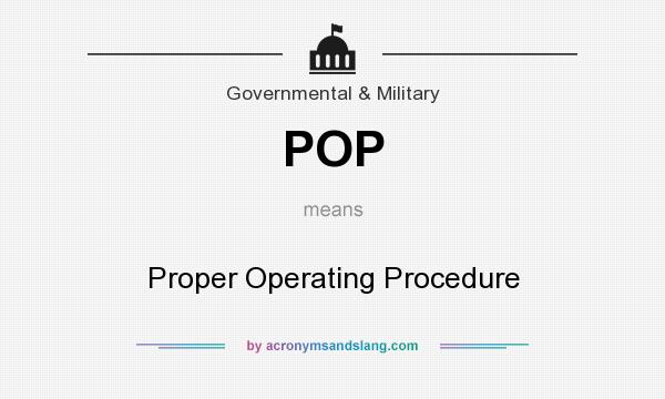 What does POP mean? It stands for Proper Operating Procedure