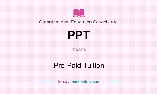 What does PPT mean? It stands for Pre-Paid Tuition