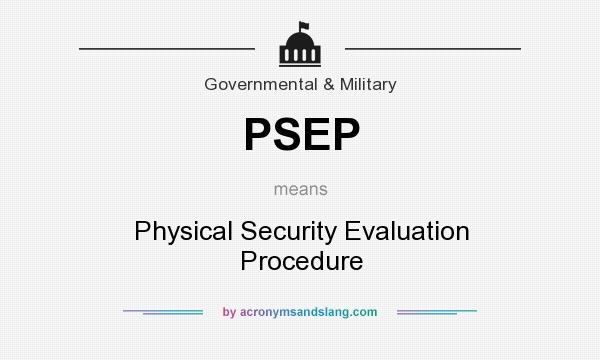 What does PSEP mean? It stands for Physical Security Evaluation Procedure