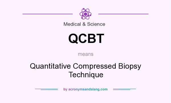 What does QCBT mean? It stands for Quantitative Compressed Biopsy Technique