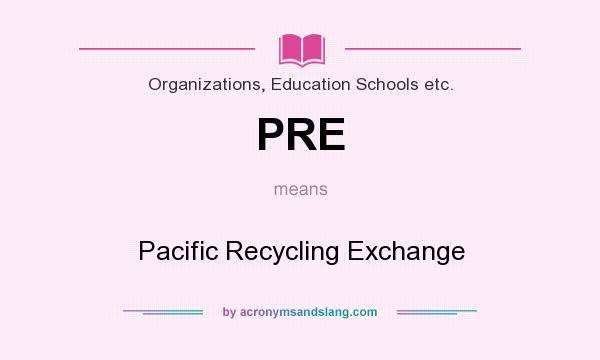 What does PRE mean? It stands for Pacific Recycling Exchange