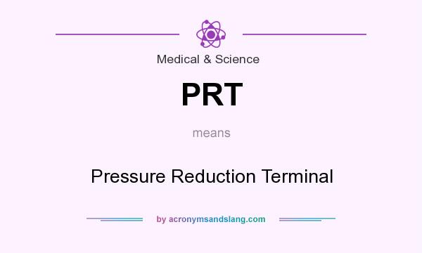 What does PRT mean? It stands for Pressure Reduction Terminal