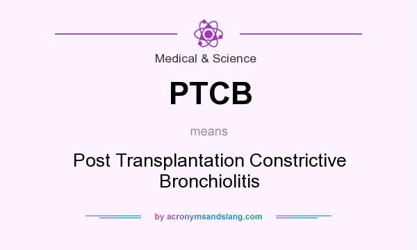 What does PTCB mean? It stands for Post Transplantation Constrictive Bronchiolitis