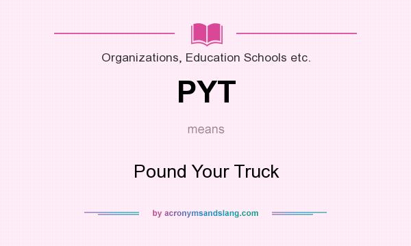 What does PYT mean? It stands for Pound Your Truck