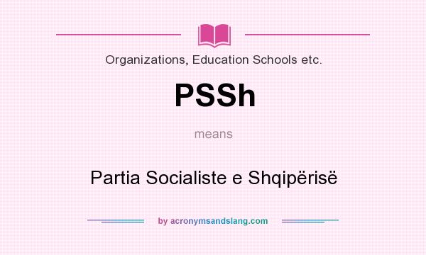 What does PSSh mean? It stands for Partia Socialiste e Shqipërisë