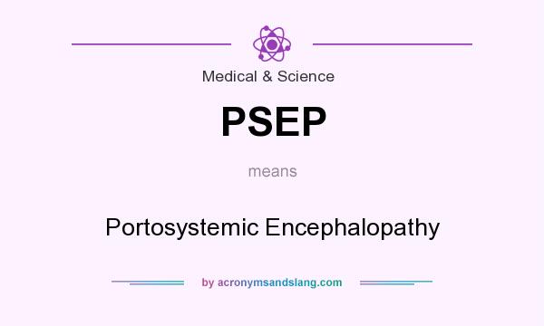 What does PSEP mean? It stands for Portosystemic Encephalopathy