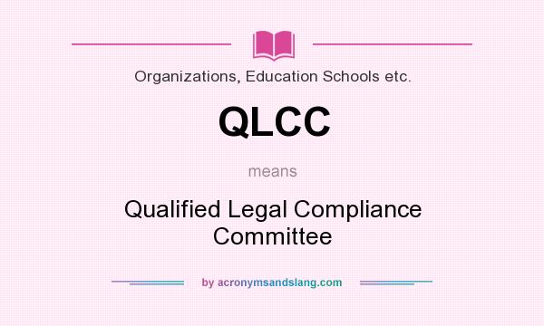 What does QLCC mean? It stands for Qualified Legal Compliance Committee
