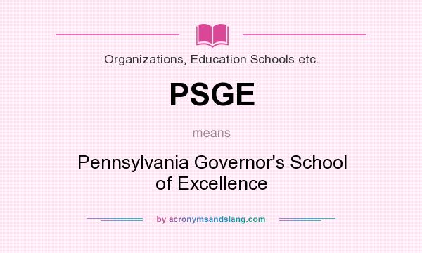 What does PSGE mean? It stands for Pennsylvania Governor`s School of Excellence