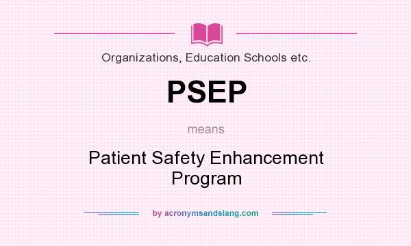 What does PSEP mean? It stands for Patient Safety Enhancement Program