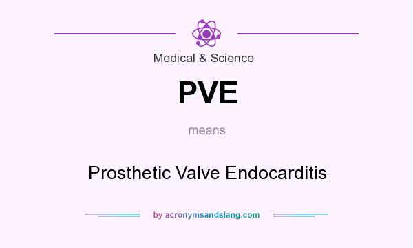 What does PVE mean? It stands for Prosthetic Valve Endocarditis