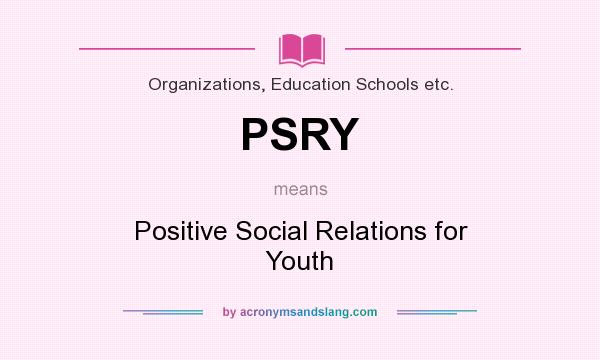 What does PSRY mean? It stands for Positive Social Relations for Youth